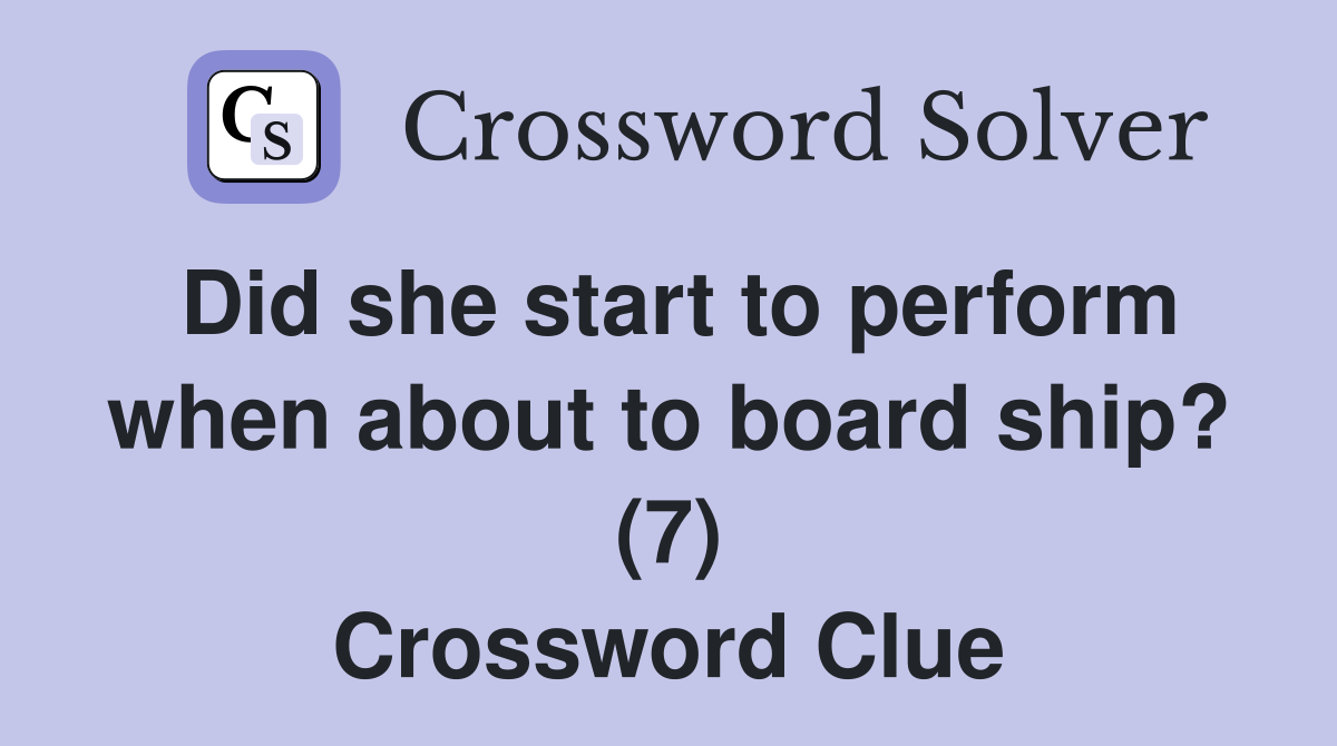 Did she start to perform when about to board ship? (7) Crossword Clue